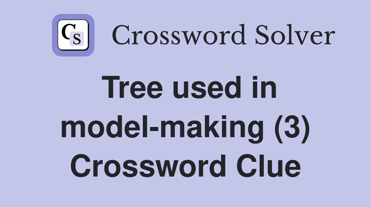 Tree used in modelmaking (3) Crossword Clue Answers Crossword Solver